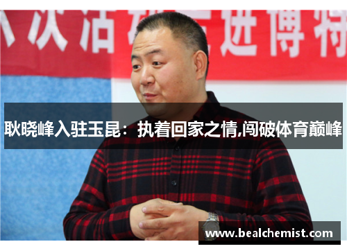 耿晓峰入驻玉昆：执着回家之情,闯破体育巅峰